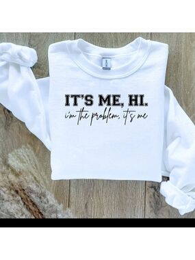 It's Me, Hi. I'm the Problem, It's Me.  Taylor Swift Sweatshirt Sweater